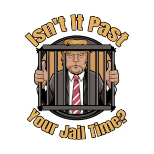 isnt it past your jail time T-Shirt