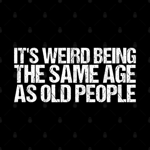It's Weird Being The Same Age As Old People Retro Sarcastic by AdelDa19