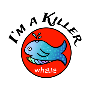 I'm a Killer... Whale! T-Shirt