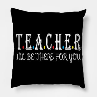 Teacher i will be there for you Pillow