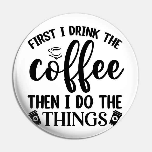 First I Drink Coffee Then I Do The Things Pin by CB Creative Images