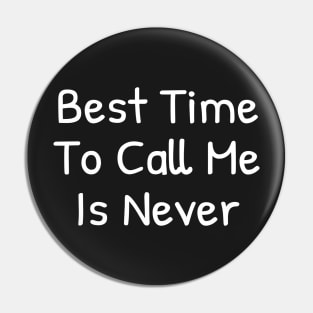 Best time To call me is Never Pin