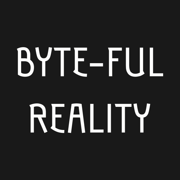 Byte-ful reality by Realm-of-Code