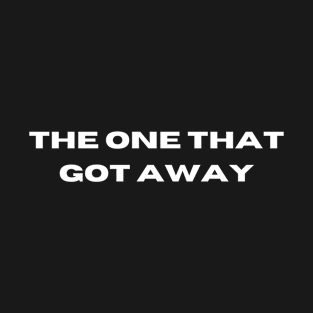 The one that got away T-Shirt