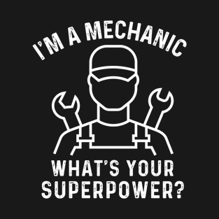 I'm A Mechanic What's Your Superpower T-Shirt