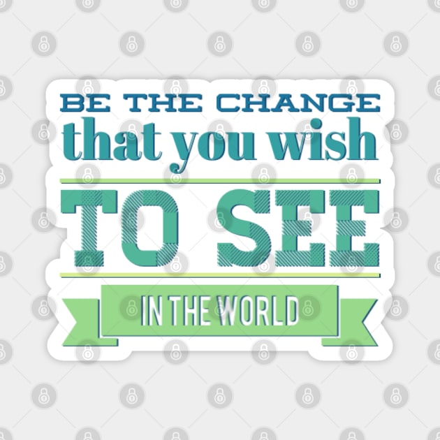 Be the change that you wish to see in the world motivational quotes on apparel Magnet by BoogieCreates