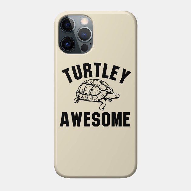 Turtley Awesome - Turtle Lover - Phone Case