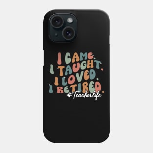 I Came I Taught I Loved I Retired Funny Teacher Phone Case