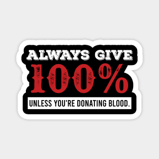 Always Give 100%. Unless You're Giving Blood Magnet