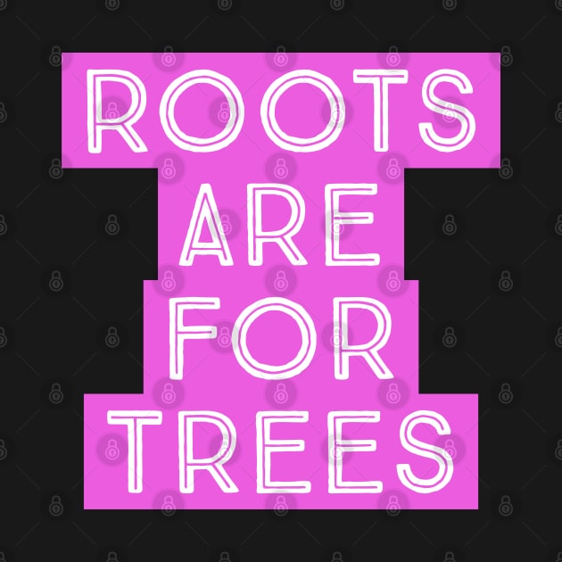 Roots are for Trees by madeinchorley