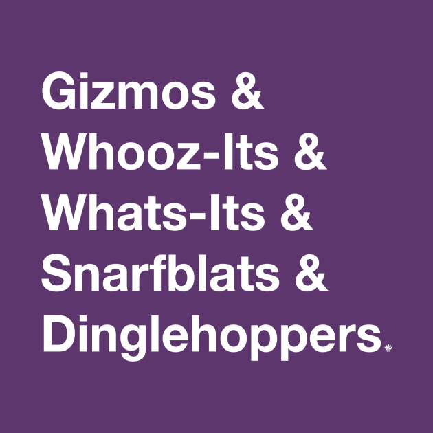 Gizmos & Whooz-Its & Whats-Its & Snarfblats & Dinglehoppers by ShirtsAndGizmos