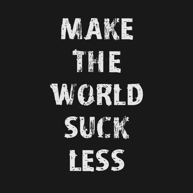 Make The World Suck Less by Tee-ps-shirt