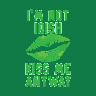 St Patricks Day I'm Not Irish Kiss Me Anyway T-Shirt