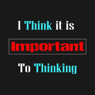 I think it is important to thinking, thinking quote t-shirt, humor sarcasm, motivational Tee, inspirational Quote Shirt, humorous quotes, funny quote T-Shirt