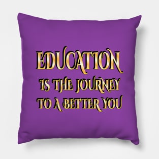 Education is the journey to a better you Pillow