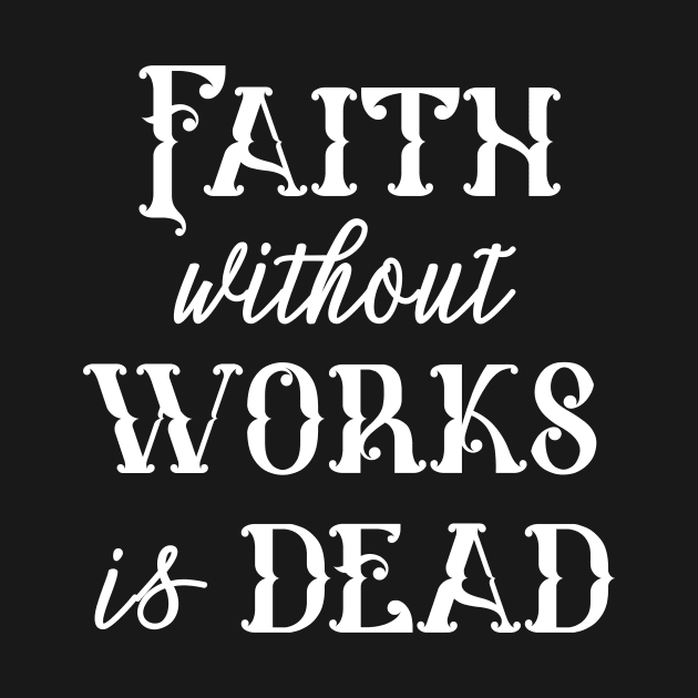 Faith Without Works is Dead by JodyzDesigns