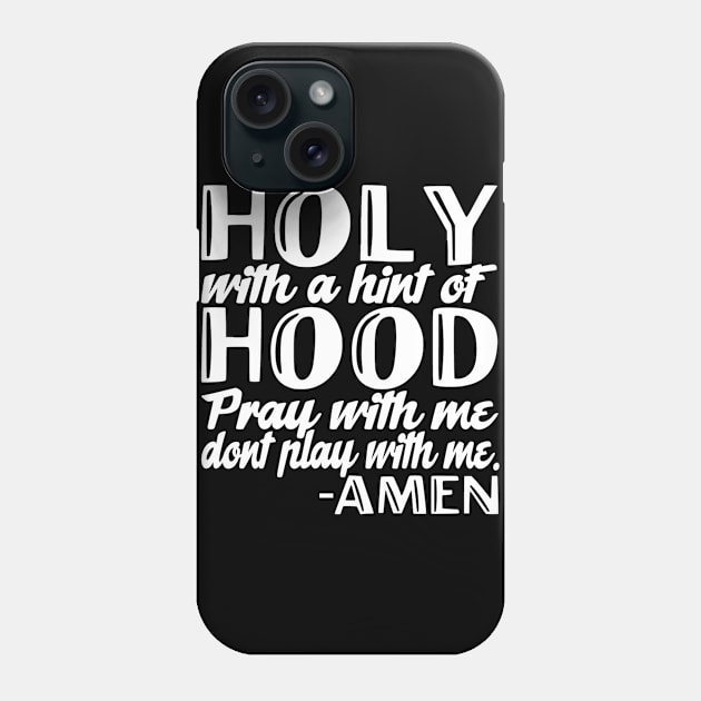 Hood Holy With a Hint of Hood Pray With Me Don't Play With Me Amen Phone Case by StacysCellar