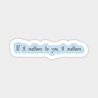 If it matters to you, it matters. Mantra for self love Magnet