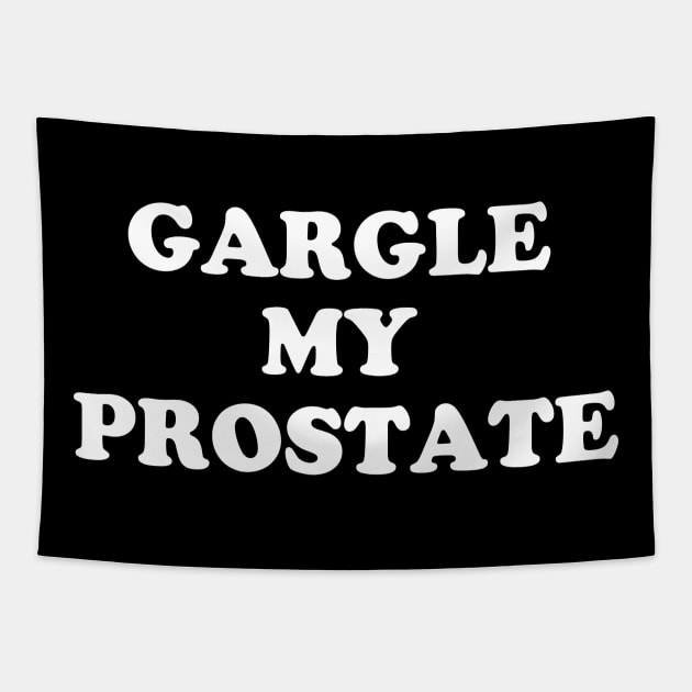 Gargle My Prostate Funny Humor Sayings Quotes Tapestry by E