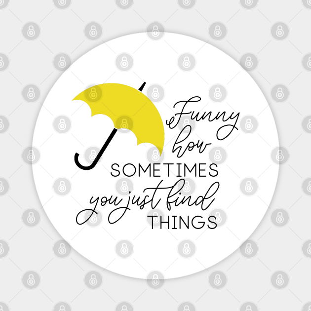 HIMYM - Funny how sometimes you just find things - How I Met Your Mother -  Magnet | TeePublic
