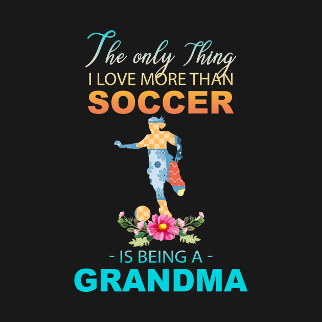 The Ony Thing I Love More Than Soccer Is Being A Grandma by Thai Quang