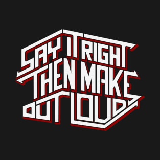 Say It Right Then Make Out Loud T-Shirt