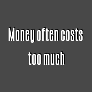 Money often costs too much T-Shirt