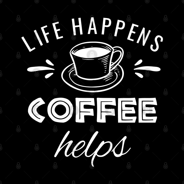 Life Happens Coffee Helps by MedleyDesigns67