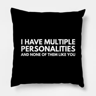 I Have Multiple Personalities And None Of Them Like You - Funny Sayings Pillow