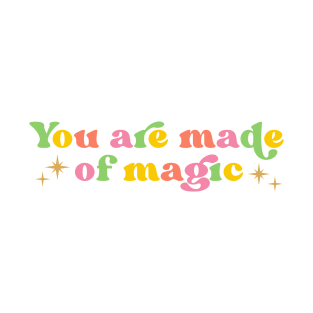 You Are Made Of Magic T-Shirt