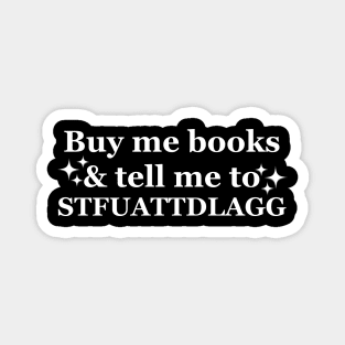 Buy me books and tell me to STFUATTDLAGG Funny Magnet