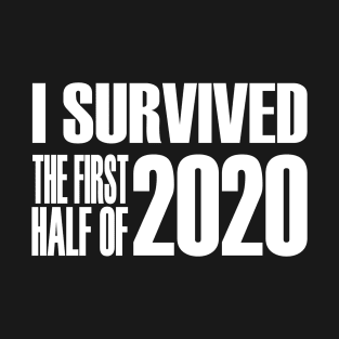 I Survived The First Half Of 2020 T-Shirt