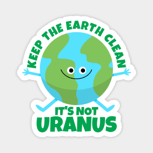 Keep The Earth Clean It's Not Uranus Funny Earth Magnet