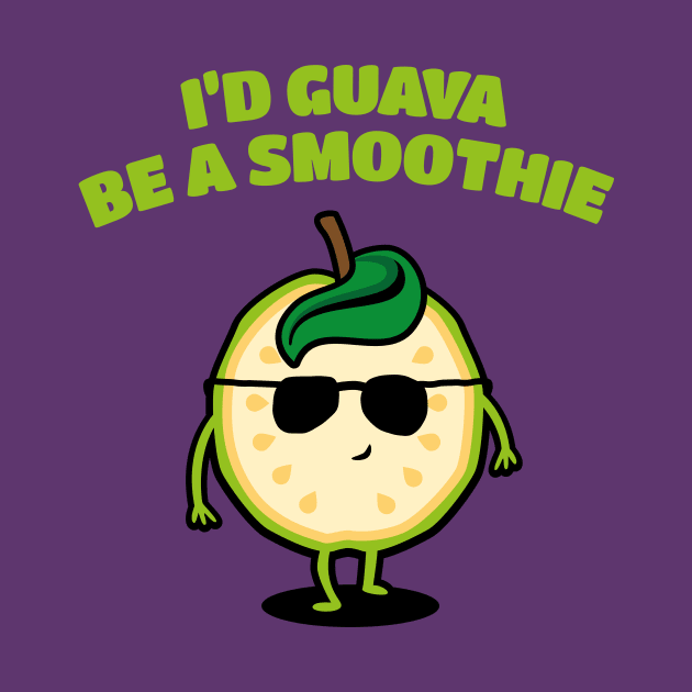 I'd Guava be a Smoothie - Fruit Pun by propellerhead