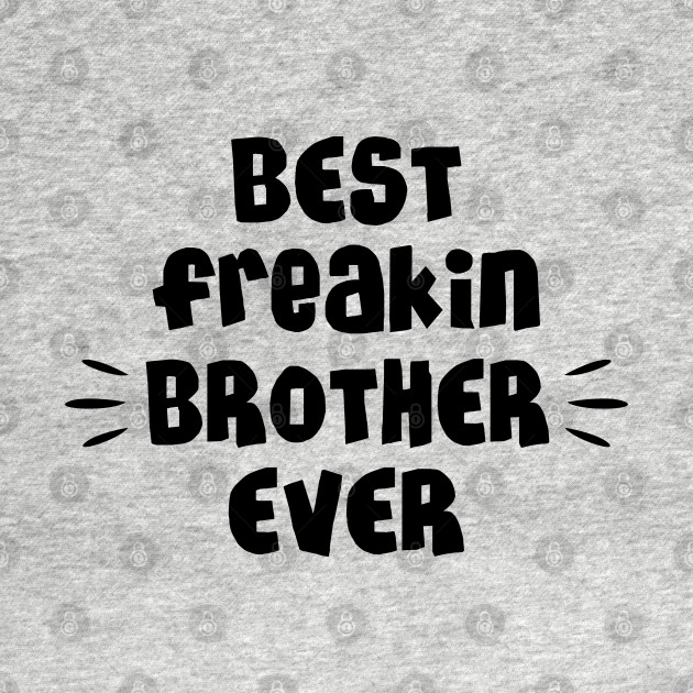 Discover Best freakin brother ever - Best Brother Ever - T-Shirt