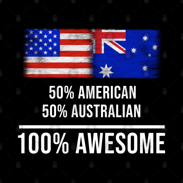50% American 50% Australian 100% Awesome - Gift for Australian Heritage From Australia by Country Flags