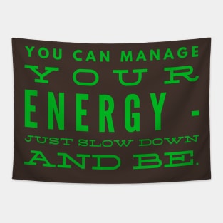 You can Manage Your Energy, Just SLOW down and BE Tapestry