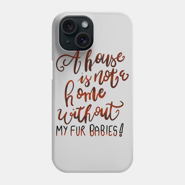 A House is Not a Home without my Fur Babies T-shirt Phone Case by PhantomDesign