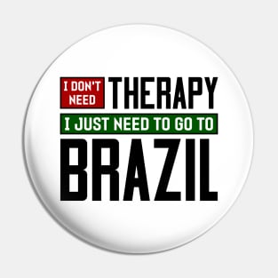 I don't need therapy, I just need to go to Brazil Pin