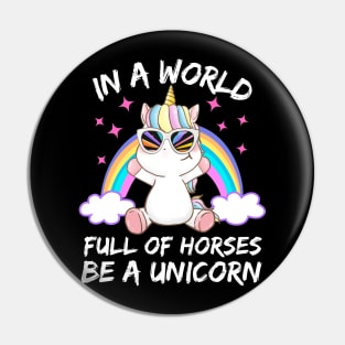 In a World full of Horses be a Unicorn Pin