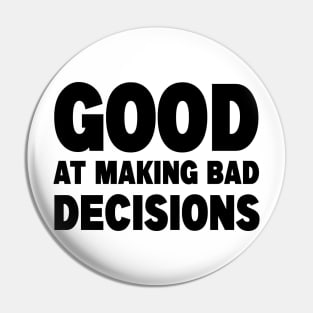 good at making bad decisions Pin