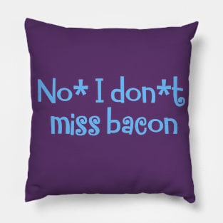 No, I don`t miss bacon Pillow