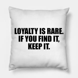 Loyalty is rare. if you find it, keep it Pillow