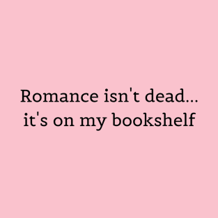 Romance isn't dead... T-Shirt