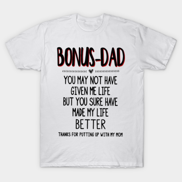 Father S Day Bonus Dad You May Not Have Given Me Life Shirt Fathers Day Bonus Dad You May Not Have T Shirt Teepublic