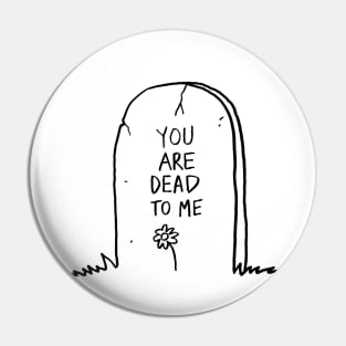 You are dead to me Pin