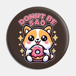 Donut Be Sad Kawaii Corgi Puppy Lover Foodie Bakery Pun Pin