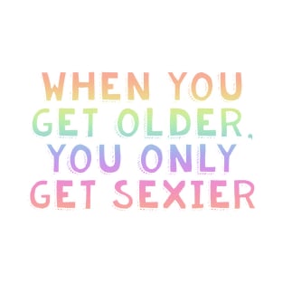 when you get older you only get sexier white T-Shirt