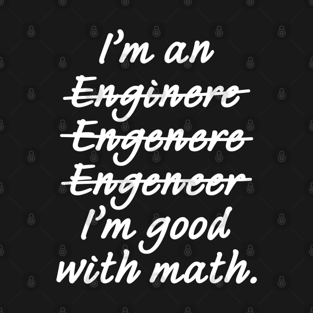 I'm an Engineer I'm Good at Math by ScienceCorner