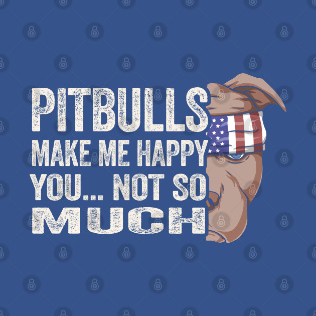 Discover Pitbulls make me happy you not so much funny pittie lover - Pitbull Lover - T-Shirt